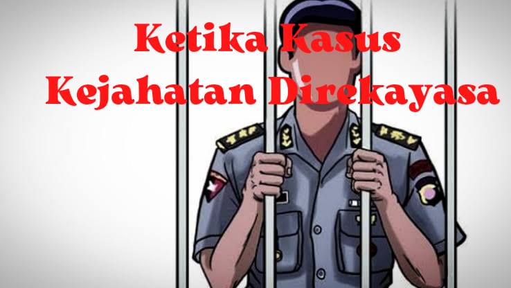 Ketika Kasus Kejahatan Direkayasa