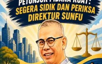 Fakta Sidak Terang, Petunjuk Pidana Kuat ; Segera Sidik dan Periksa Direktur PT Sunfu