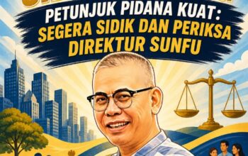 Fakta Sidak Terang, Petunjuk Pidana Kuat ; Segera Sidik dan Periksa Direktur PT Sunfu